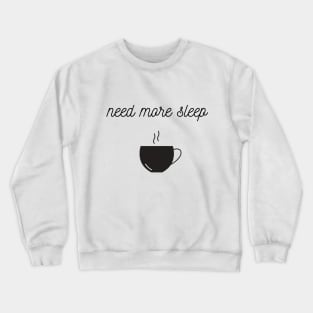 Need more sleep Crewneck Sweatshirt